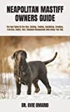 NEAPOLITAN MASTIFF OWNERS GUIDE: The Best Guide On The Care, Raising, Feeding, Socializing, Breeding, Exercise, Health, Cost, Complete Management And Loving Your Dog
