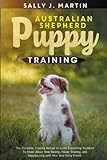 Australian Shepherd puppy training: The Complete Training Manual to Learn How to Rise, House Train, and Live Happily with Your New Furry Friend