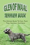 Glen of Imaal Terrier Book: The Ultimate Guide To Care, Feed, Tips, Nutrition, And More: How To Train Your Glen Of Imaal Terrier
