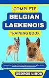 COMPLETE BELGIAN LAEKENOIS TRAINING BOOK : Understand From The Origin, Finding, Personality, Socialization, Breeding, Care, Nutrition, Exercise, Health, Grooming, Love And Others Inclusive