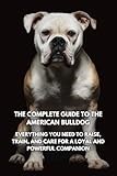 The Complete Guide to the American Bulldog: Everything You Need to Raise, Train, and Care for a Loyal and Powerful Companion