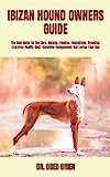 IBIZAN HOUND OWNERS GUIDE: The Best Guide On The Care, Raising, Feeding, Socializing, Breeding, Exercise, Health, Cost, Complete Management And Loving Your Dog