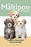 The Maltipoo Method: A Guide to Successful Dog Ownership: Master the Art of Raising, Training, and Caring for Your Cavapoo (Doodle Dog Life Guides)