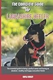 The Complete Guide for Lancashire Heeler: The essential guide to being a perfect owner and having an obedient, healthy, and happy Lancashire Heeler