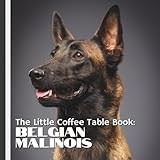 The Little Coffee Table Book: Belgian Malinois: 75 fascinating facts, showcasing their history, personality, working abilities, and heartwarming companionship.