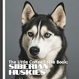 The Little Coffee Table Book: Siberian Huskies: 75 fascinating facts, this book explores the Husky’s origins as a sled dog, their incredible stamina, ... charm that makes them cherished companions.