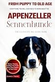 The Ultimate Appenzeller Sennenhunde Big Guide: Everything You Will Ever Need To Know About The Appenzeller Sennenhunde Book