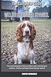 The Complete Guide for Welsh Springer Spaniel: The essential guide to being a perfect owner and having an obedient, healthy, and happy Welsh Springer Spaniel
