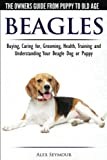 Beagles - The Owner's Guide from Puppy to Old Age - Choosing, Caring for, Grooming, Health, Training and Understanding Your Beagle Dog or Puppy