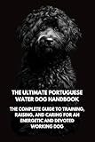 The Ultimate Portuguese Water Dog Handbook: The Complete Guide to Training, Raising, and Caring for an Energetic and Devoted Working Dog