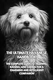 The Ultimate Havanese Handbook: The Complete Guide to Training, Raising, and Caring for a Charming and Intelligent Companion