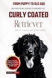 The Ultimate Curly Coated Retriever Big Guide: Everything You Will Ever Need To Know About The Curly Coated Retriever Book