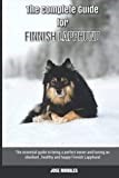 The Complete Guide for Finnish Lapphund: The essential guide to being a perfect owner and having an obedient, healthy, and happy Finnish Lapphund