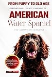 The Ultimate American Water Spaniel Big Guide: Everything You Will Ever Need To Know About The American Water Spaniel Book