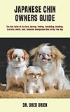 JAPANESE CHIN OWNERS GUIDE: The Best Guide On The Care, Raising, Feeding, Socializing, Breeding, Exercise, Health, Cost, Complete Management And Loving Your Dog