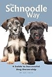 The Schnoodle Way: A Guide to Successful Dog Ownership: Master the Art of Raising, Training, and Caring for Your Schnoodle (Doodle Dog Life Guides)