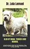 GLEN OF IMAAL TERRIER CARE MANUAL: Complete Owners Guide On The Acquisition, Care, Raising, Feeding, Health, Breeding, Socializing And Loving Your Dog