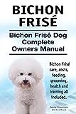 Bichon Frise. Bichon Frise Dog Complete Owners Manual. Bichon Frise care, costs, feeding, grooming, health and training all included.