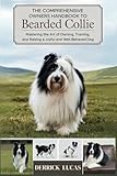 The Comprehensive Owners Handbook To Bearded Collie: Mastering The Art Of Owning, Training, and Raising a Joyful and Well-Behaved Dog