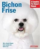 Bichon Frise: Comprehensive Guide to Choosing, Training, and Caring for Your Bichon Frise Puppy or Older Dog (Complete Pet Owner's Manuals)
