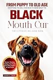 The Ultimate Black Mouth Cur Big Guide: Everything You Will Ever Need To Know About The Black Mouth Cur Book