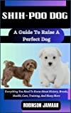 SHIH-POO DOG A Guide To Raise A Perfect Dog: Everything You Need To Know About History, Breeds, Health, Care, Training, And Many More (PAW SOME CANINE CHRONICLES)