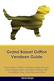 Grand Basset Griffon Vendeen Guide Grand Basset Griffon Vendeen Guide Includes: Grand Basset Griffon Vendeen Training, Diet, Socializing, Care, Grooming, Breeding and More