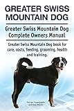 Greater Swiss Mountain Dog. Greater Swiss Mountain Dog Complete Owners Manual. Greater Swiss Mountain Dog book for care, costs, feeding, grooming, health and training.