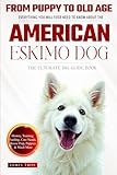 The Ultimate American Eskimo Dog Big Guide: Everything You Will Ever Need To Know About The American Eskimo Dog Book