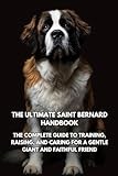 The Ultimate Saint Bernard Handbook: The Complete Guide to Training, Raising, and Caring for a Gentle Giant and Faithful Friend