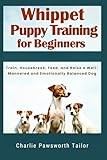 Whippet Puppy Training For Beginners: Train, Housebreak, Feed, And Raise A Well-Mannered And Emotionally Balanced Dog