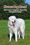 Kuvasz Dog Breed: Well Known Hungarian Guard Dog Throughout Europe: Kuvasz Dog Breed Facts and Personality Traits
