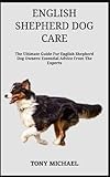 ENGLISH SHEPHERD DOG CARE: The Ultimate Guide For English Shepherd Dog Owners: Essential Advice From The Experts