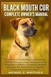 BLACK MOUTH CUR COMPLETE OWNER’S MANUAL: For Both First-Time and Experienced Owners: A Guide to Raising, Training, Feeding, Grooming, Temperament, ... Cur Dog from Puppyhood to the Senior Years.