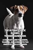 The Ultimate Jack Russell Terrier Handbook: A Complete Guide to Raising, Training, and Living with This Energetic and Loyal Breed