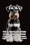 The Ultimate Miniature Schnauzer Handbook: The Complete Guide to Training, Raising, and Caring for a Smart and Alert Companion