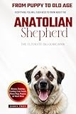 The Ultimate Anatolian Shepherd Big Guide: Everything You Will Ever Need To Know About The Anatolian Shepherd Book