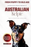 The Ultimate Australian Kelpie Big Guide: Everything You Will Ever Need To Know About The Australian Kelpie Book
