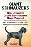Giant Schnauzers. The Ultimate Giant Schnauzer Dog Manual. Giant Schnauzer book for care, costs, feeding, grooming, health and training.