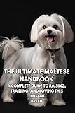 The Ultimate Maltese Handbook: A Complete Guide to Raising, Training, and Loving This Elegant Breed Inkspire