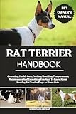 RAT TERRIER HANDBOOK: Grooming, Health Care, Feeding, Handling, Temperament, Maintenance And Everything You Need To Know About Keeping Rat Terrier Dogs As Home Pets.