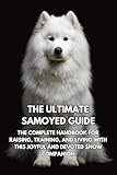 The Ultimate Samoyed Guide: The Complete Handbook for Raising, Training, and Living with This Joyful and Devoted Snow Companion