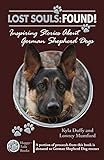 Lost Souls: FOUND! Inspiring Stories About German Shepherd Dogs