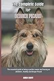 The Complete Guide for Berger Picard: The essential guide to being a perfect owner and having an obedient, healthy, and happy Berger Picard