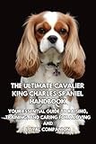 The Ultimate Cavalier King Charles Spaniel Handbook: Your Essential Guide to Raising, Training, and Caring for a Loving and Loyal Companion