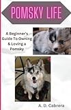 Pomsky Life: A Beginner's Guide to Owning & Loving a Pomsky