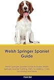 Welsh Springer Spaniel Guide Welsh Springer Spaniel Guide Includes: Welsh Springer Spaniel Training, Diet, Socializing, Care, Grooming, and More