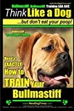 Bullmastiff, Bullmastiff Training AAA AKC | Think Like a Dog, but Don’t Eat Your Poop! | Bullmastiff Breed Expert Training |: Here’s EXACTLY How to Train Your Bullmastiff