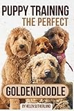 Puppy Training the Perfect Goldendoodle: Take the Guesswork and Stress Out of Puppy Training! Learn About House, Crate, Leash & Recall Training, ... art of puppy training and all things dogs)