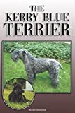 The Kerry Blue Terrier: A Complete and Comprehensive Owners Guide to: Buying, Owning, Health, Grooming, Training, Obedience, Understanding and Caring for Your Kerry Blue Terrier